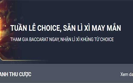 Tuần lễ Choice – Tham gia Baccarat nhận Lì Xì khủng từ Choice Gaming
